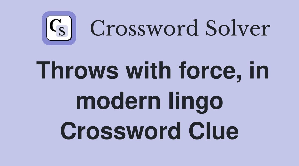 Throws with force, in modern lingo Crossword Clue