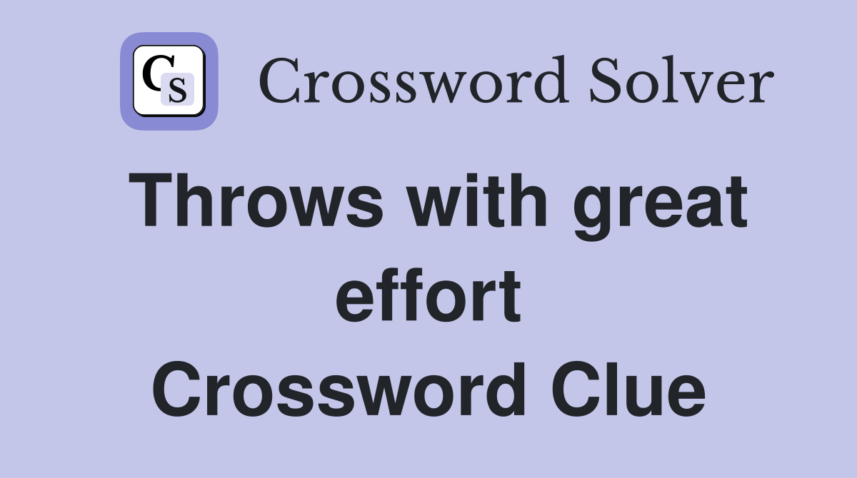 Throws with great effort Crossword Clue