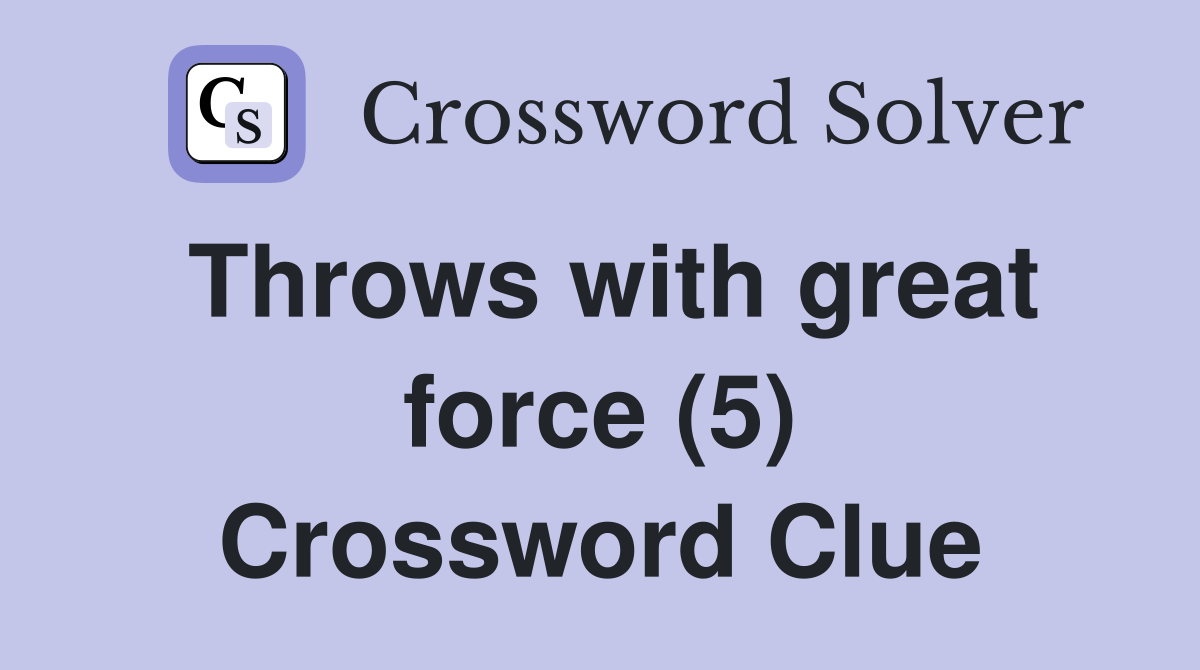 Throws with great force (5) Crossword Clue
