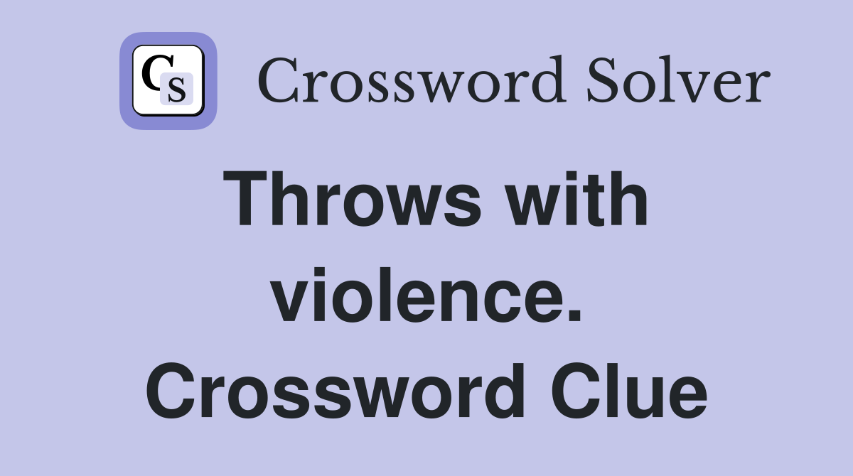Throws with violence. Crossword Clue
