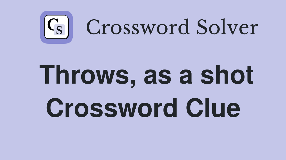 Throws, as a shot Crossword Clue