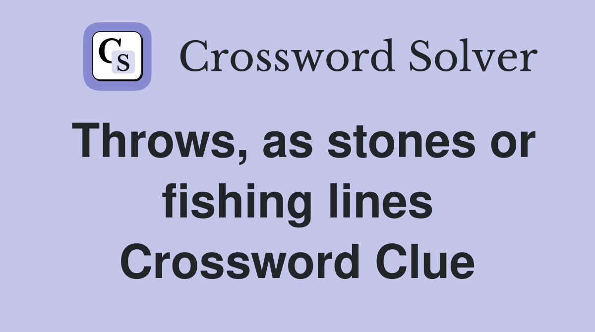 Throws, as stones or fishing lines Crossword Clue