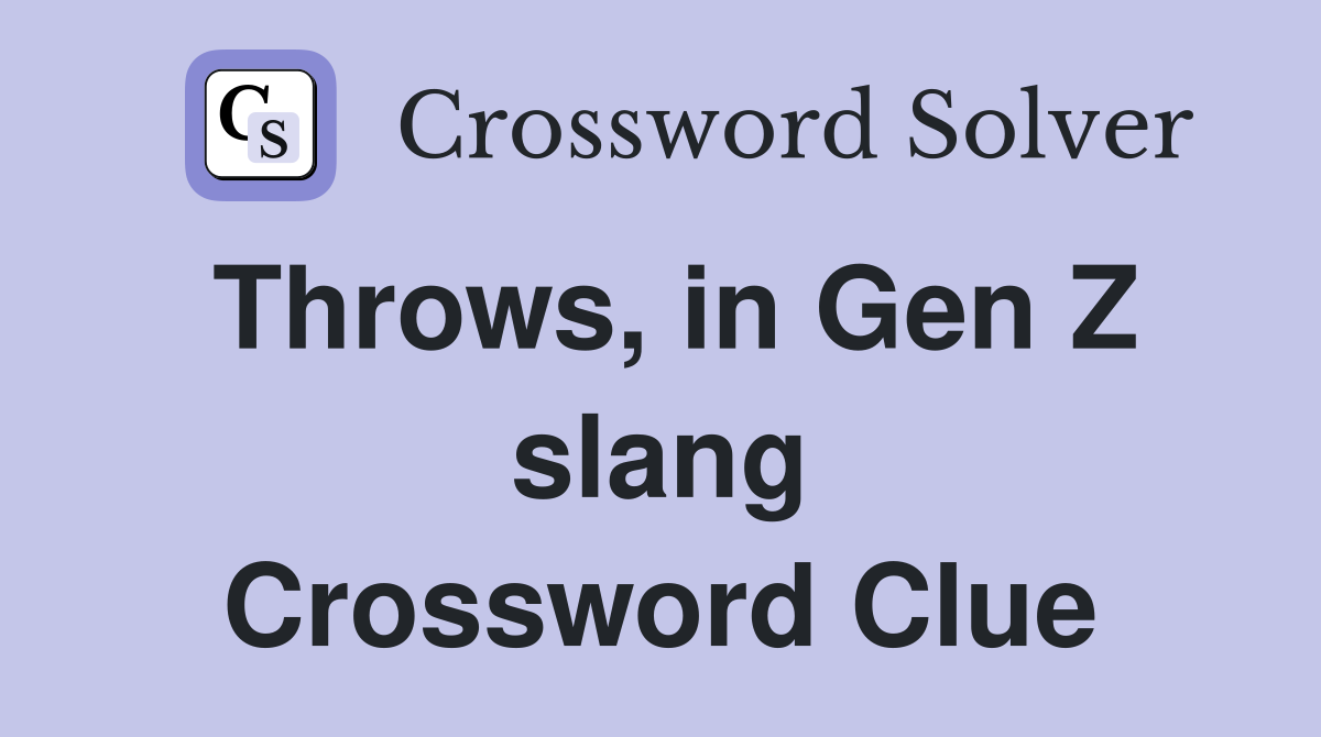 Throws, in Gen Z slang Crossword Clue