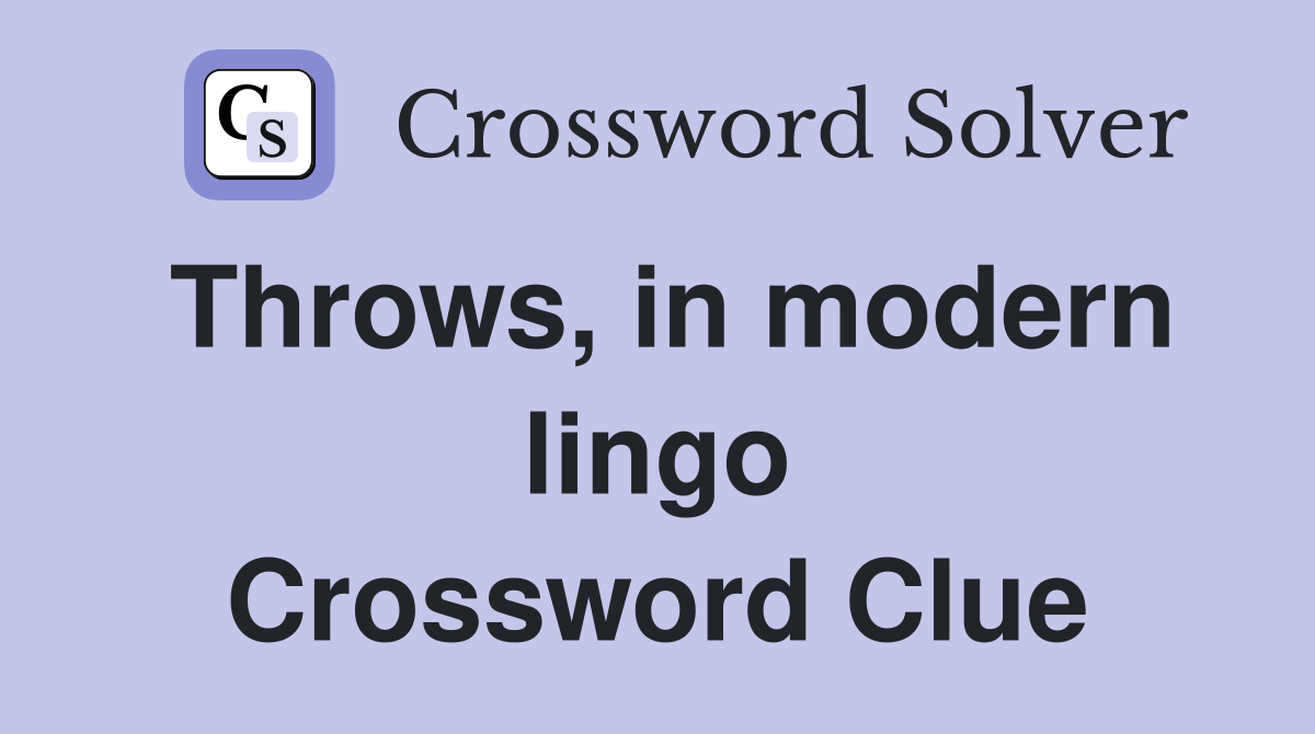 Throws, in modern lingo Crossword Clue