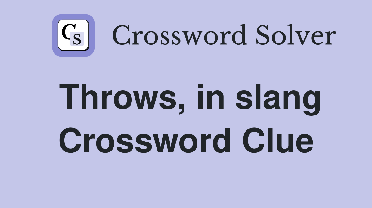 Throws, in slang Crossword Clue