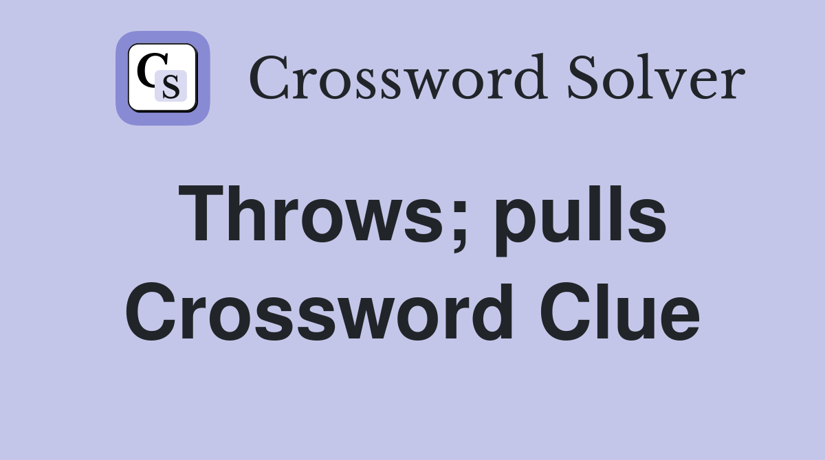 Throws; pulls Crossword Clue