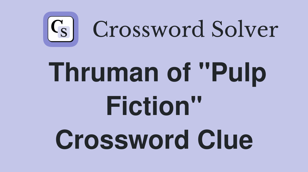 Thruman of "Pulp Fiction" Crossword Clue