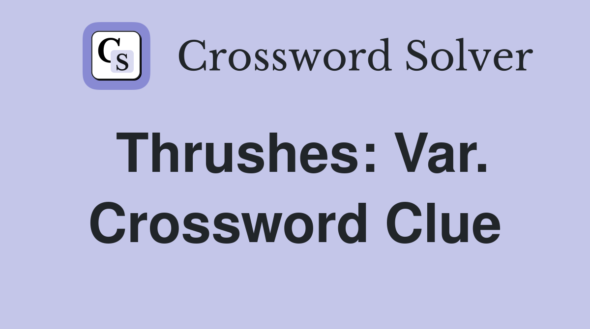 Thrushes: Var. Crossword Clue