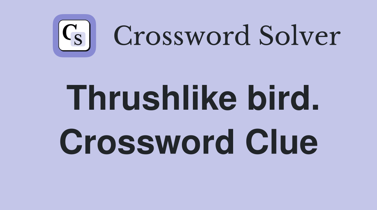 Thrushlike bird. Crossword Clue