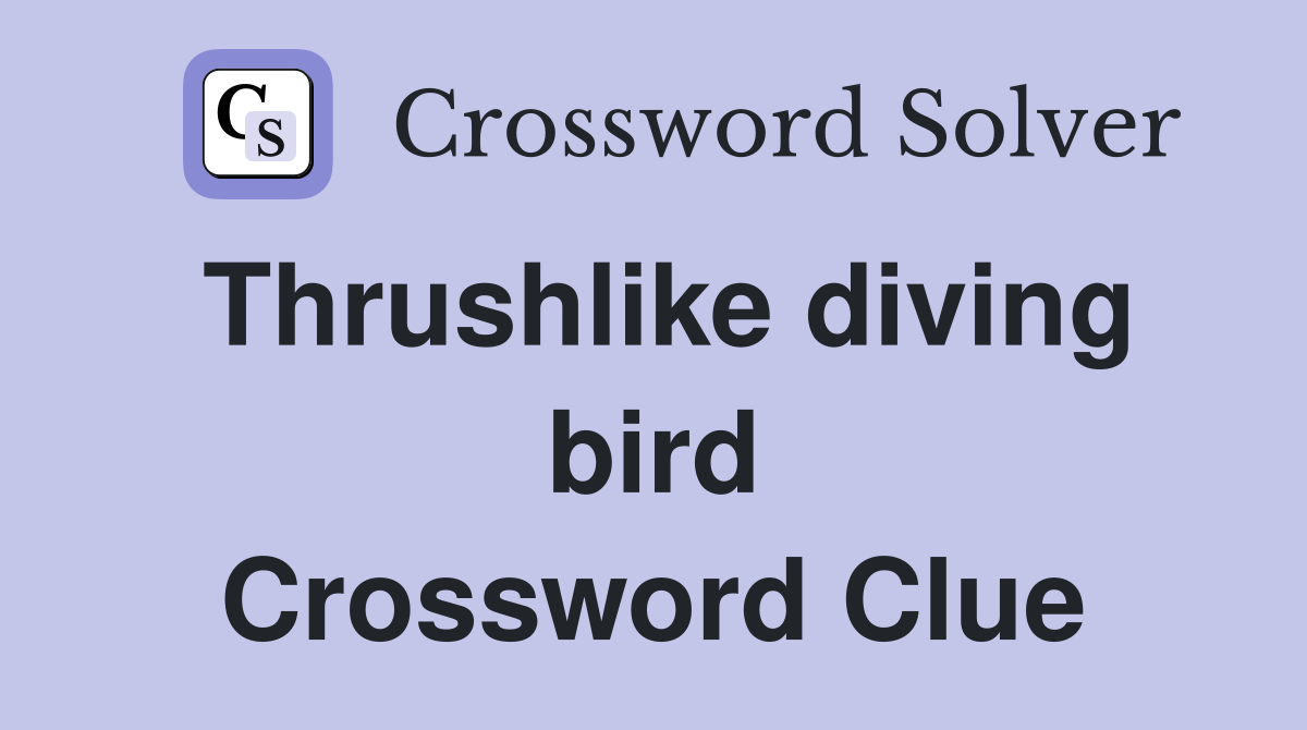 Thrushlike diving bird Crossword Clue