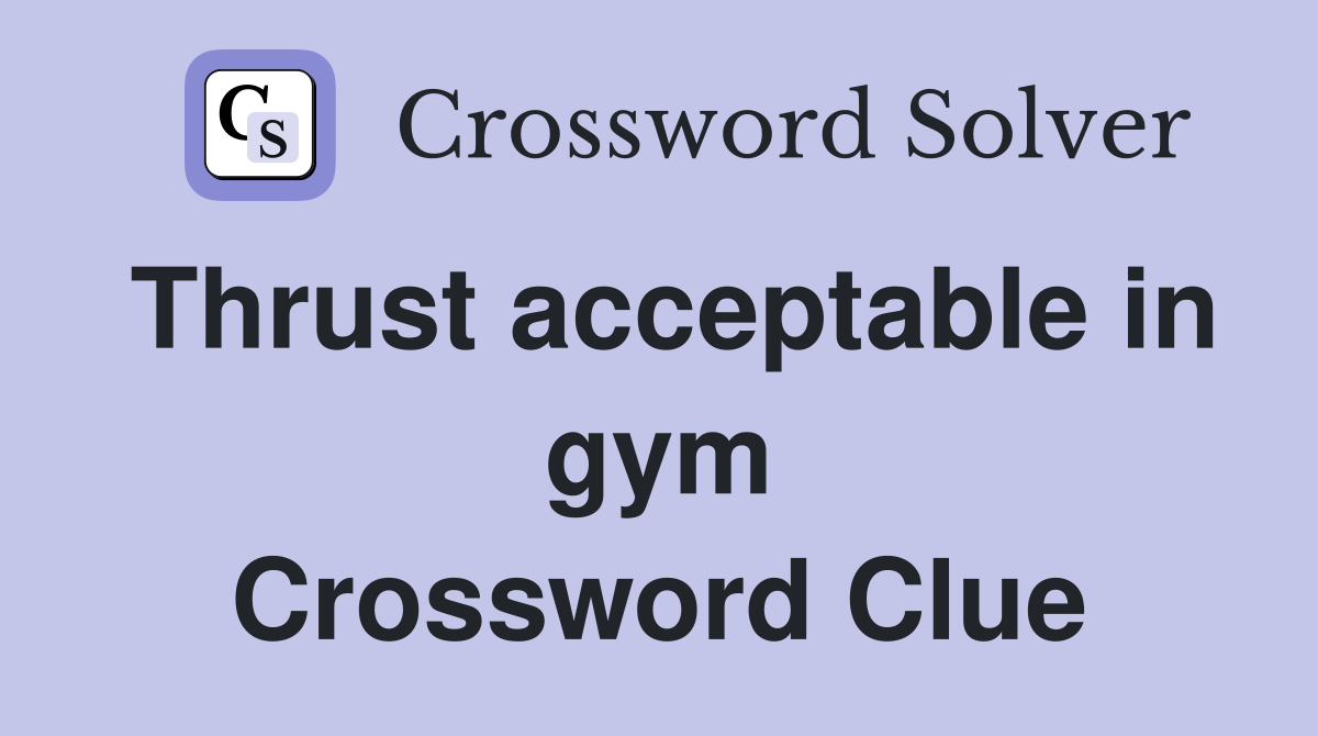 Thrust acceptable in gym Crossword Clue