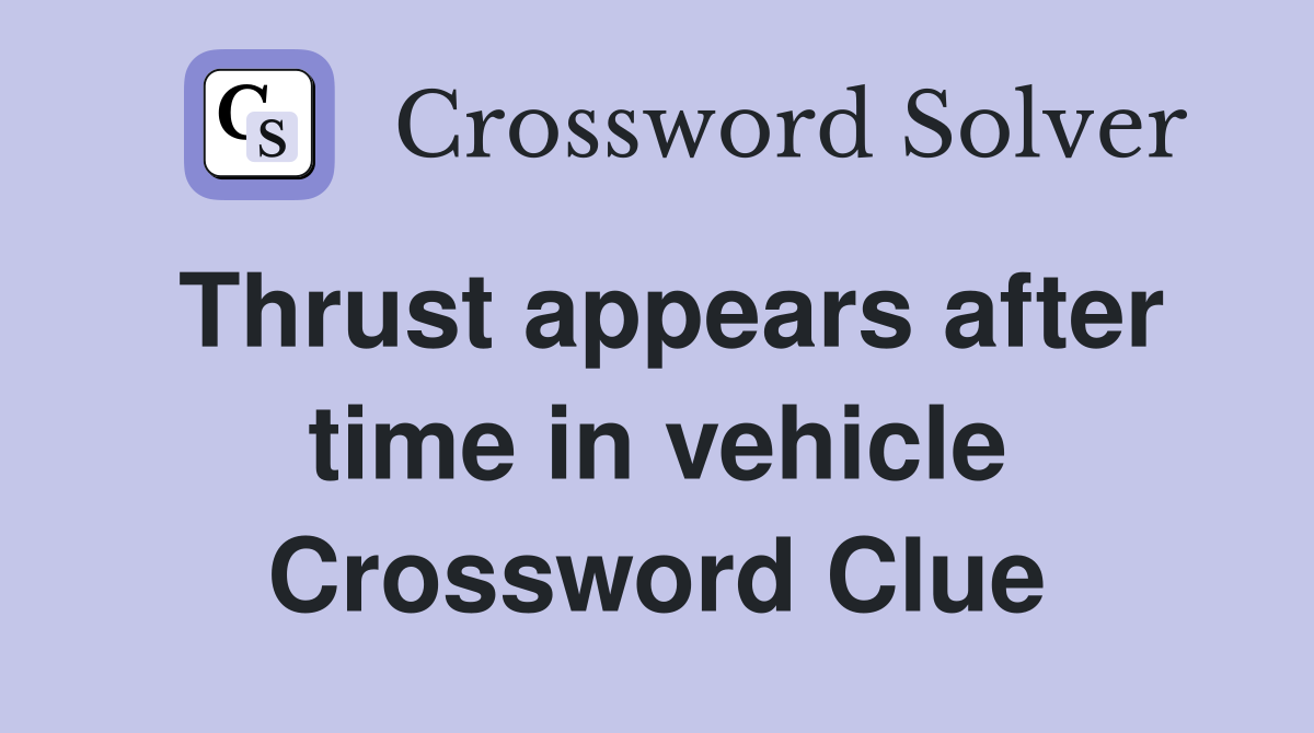 Thrust appears after time in vehicle Crossword Clue