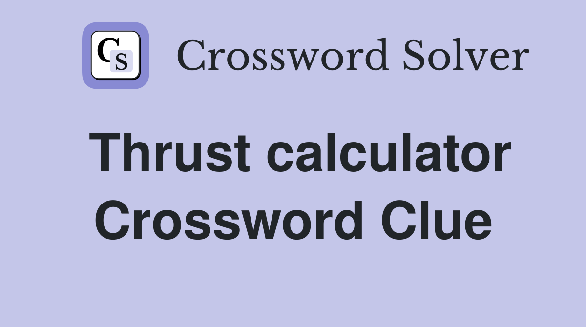 Thrust calculator Crossword Clue