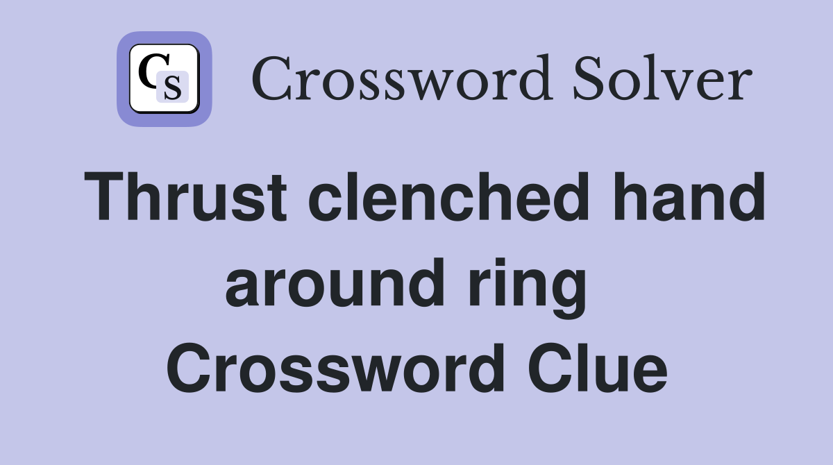 Thrust clenched hand around ring  Crossword Clue