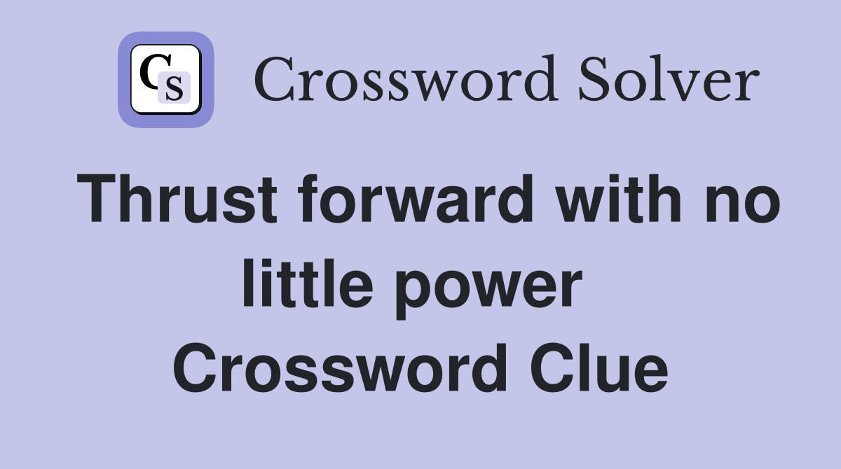 Thrust forward with no little power  Crossword Clue