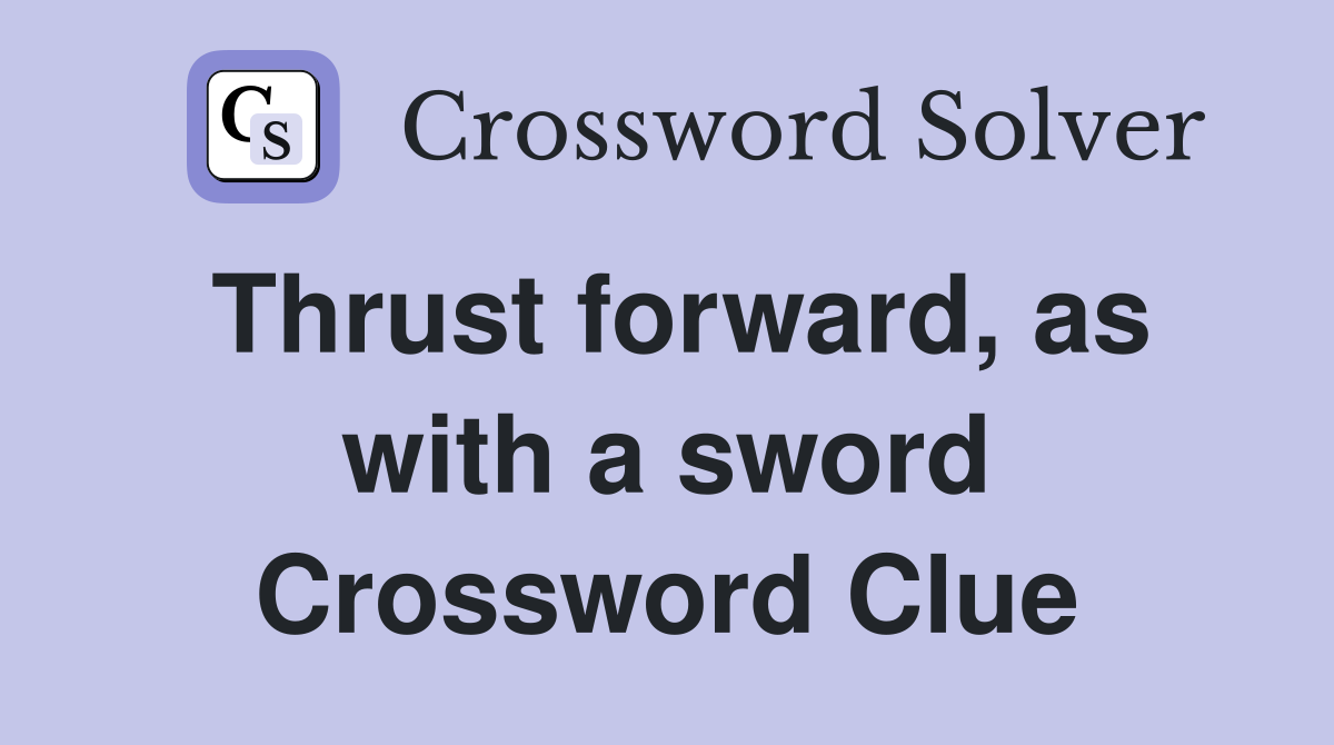 Thrust forward, as with a sword Crossword Clue