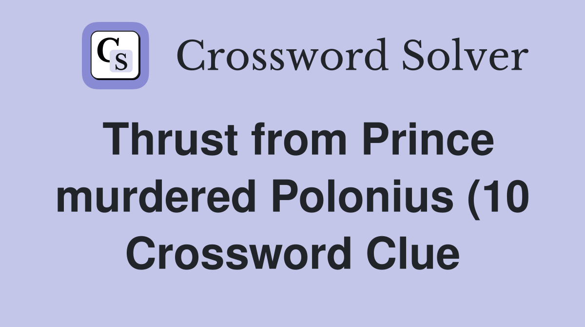 Thrust from Prince murdered Polonius (10) Crossword Clue Answers Thrust from Prince murdered Polonius (10) Crossword Clue Answers