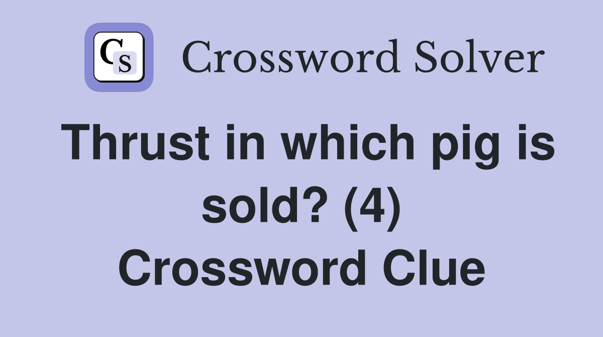 Thrust in which pig is sold? (4) Crossword Clue