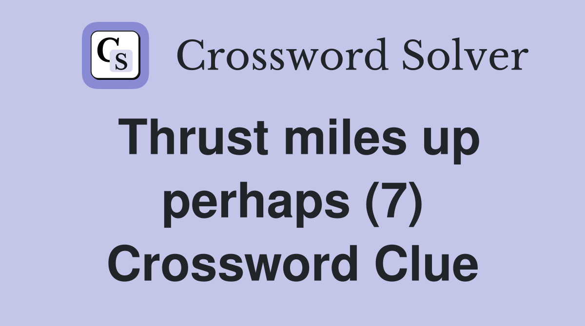 Thrust miles up perhaps (7) Crossword Clue