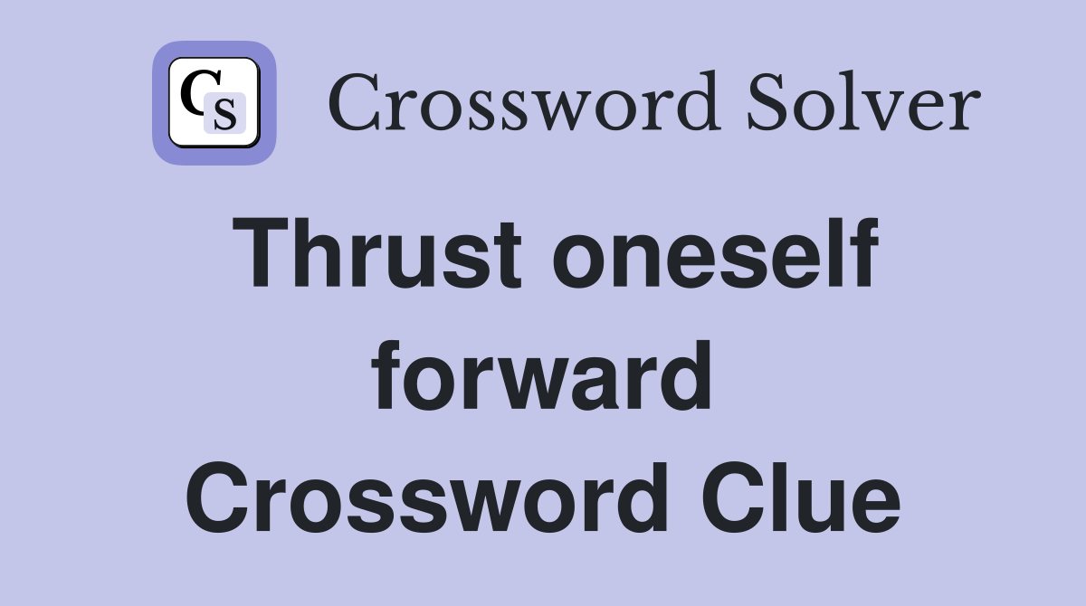 Thrust oneself forward Crossword Clue