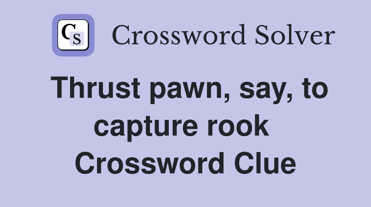 Thrust pawn, say, to capture rook  Crossword Clue