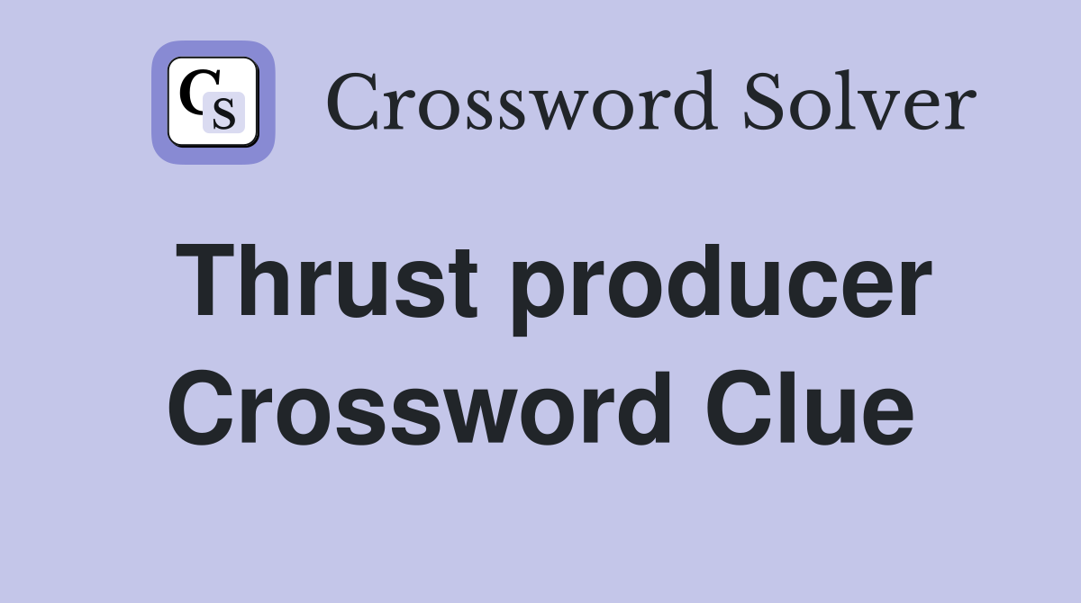 Thrust producer Crossword Clue