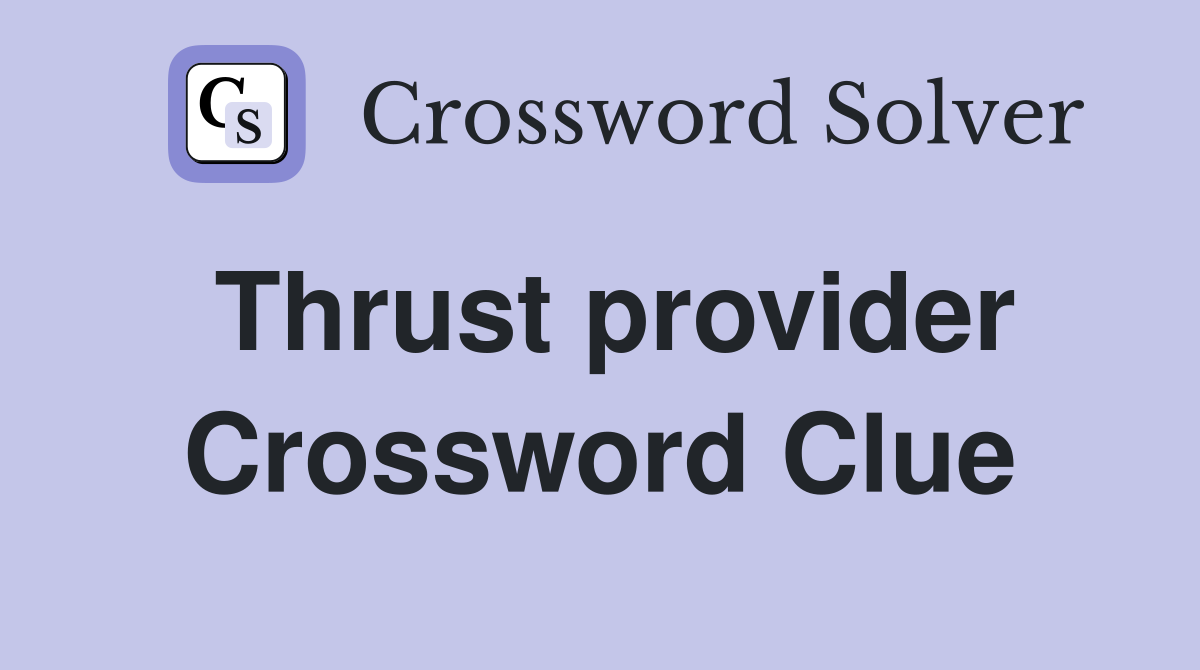 Thrust provider Crossword Clue