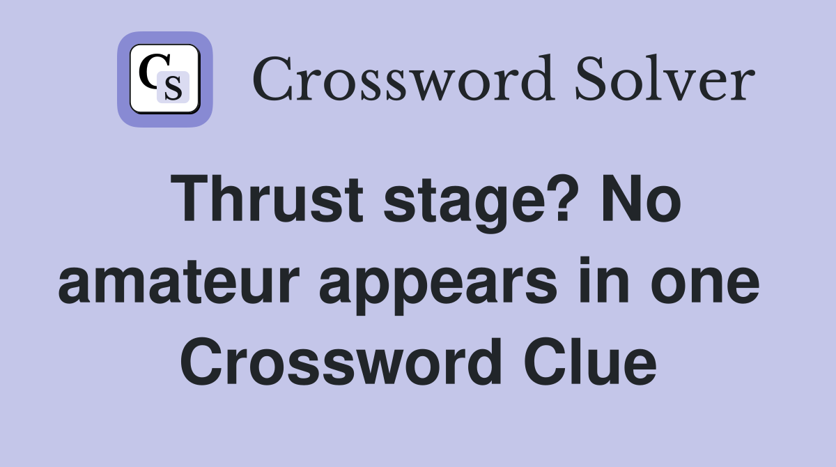 Thrust stage? No amateur appears in one  Crossword Clue