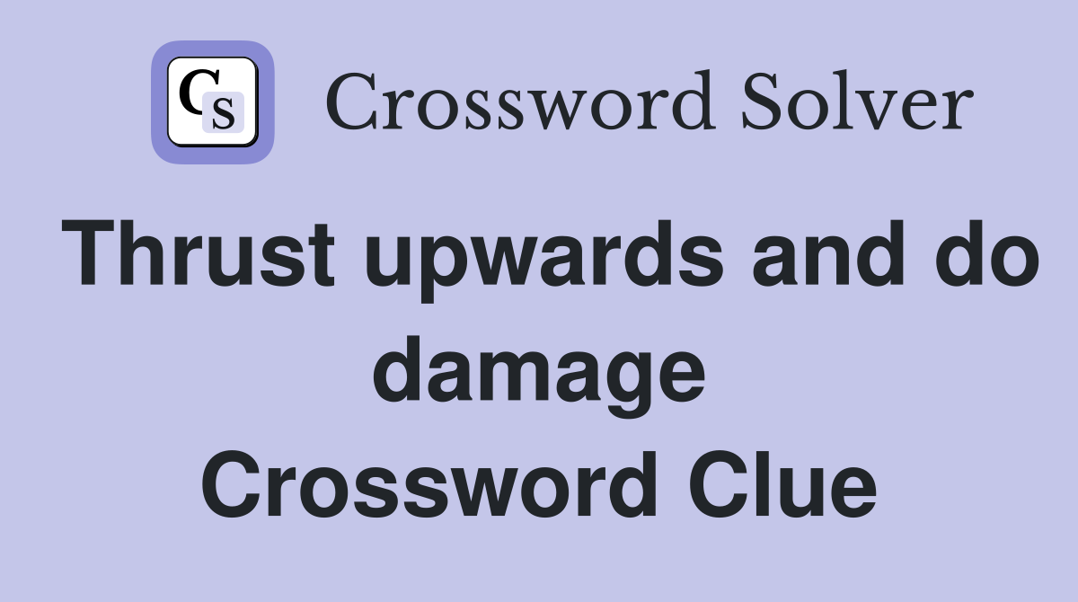 Thrust upwards and do damage Crossword Clue