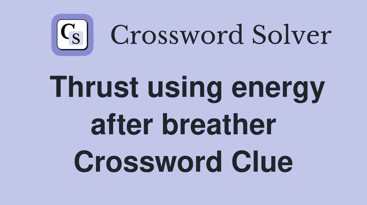 Thrust using energy after breather Crossword Clue