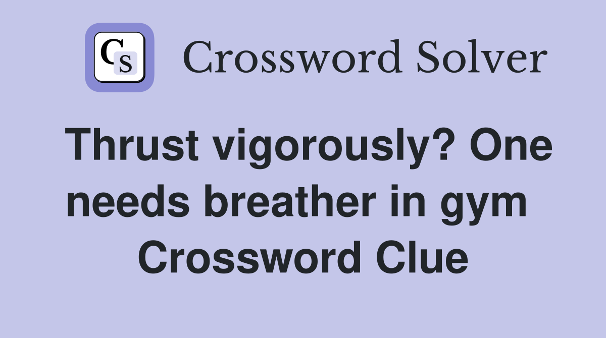 Thrust vigorously? One needs breather in gym  Crossword Clue