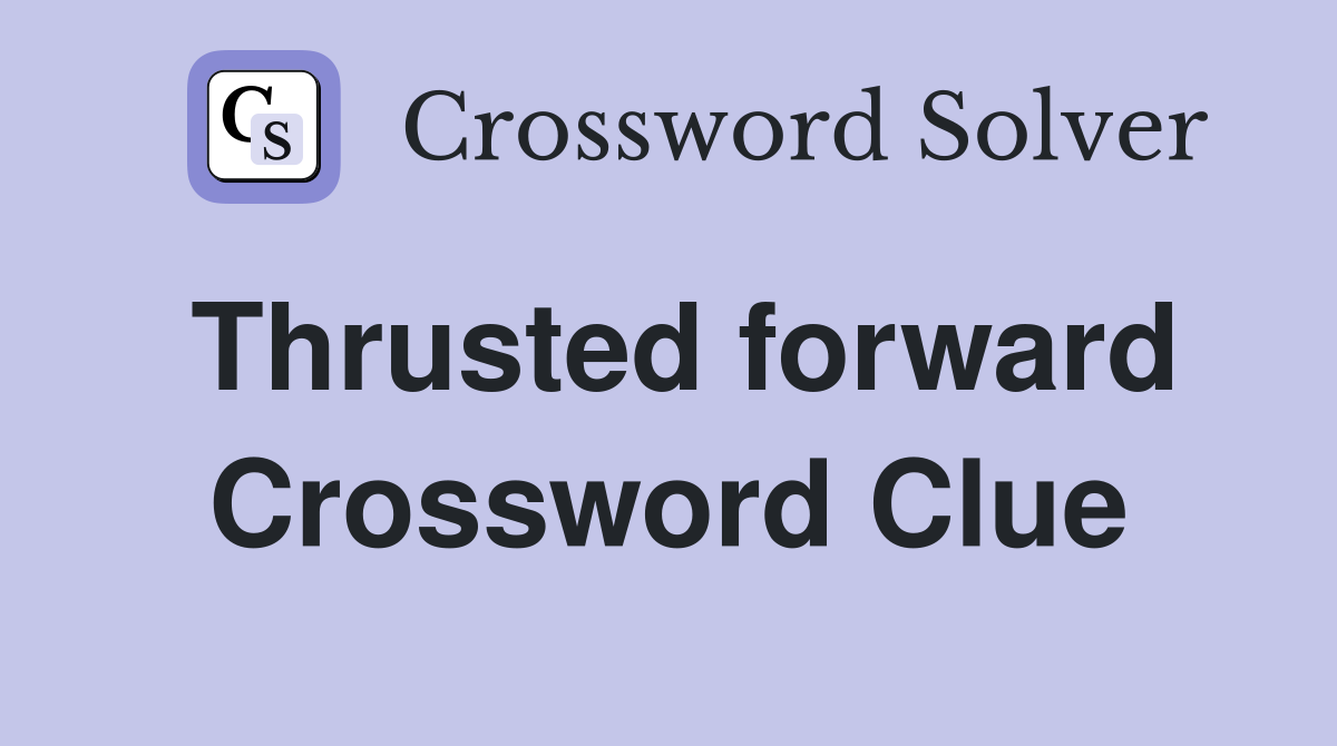 Thrusted forward Crossword Clue