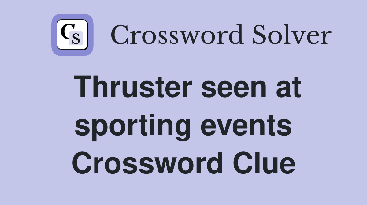 Thruster seen at sporting events Crossword Clue
