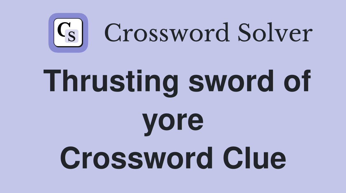 Thrusting sword of yore Crossword Clue