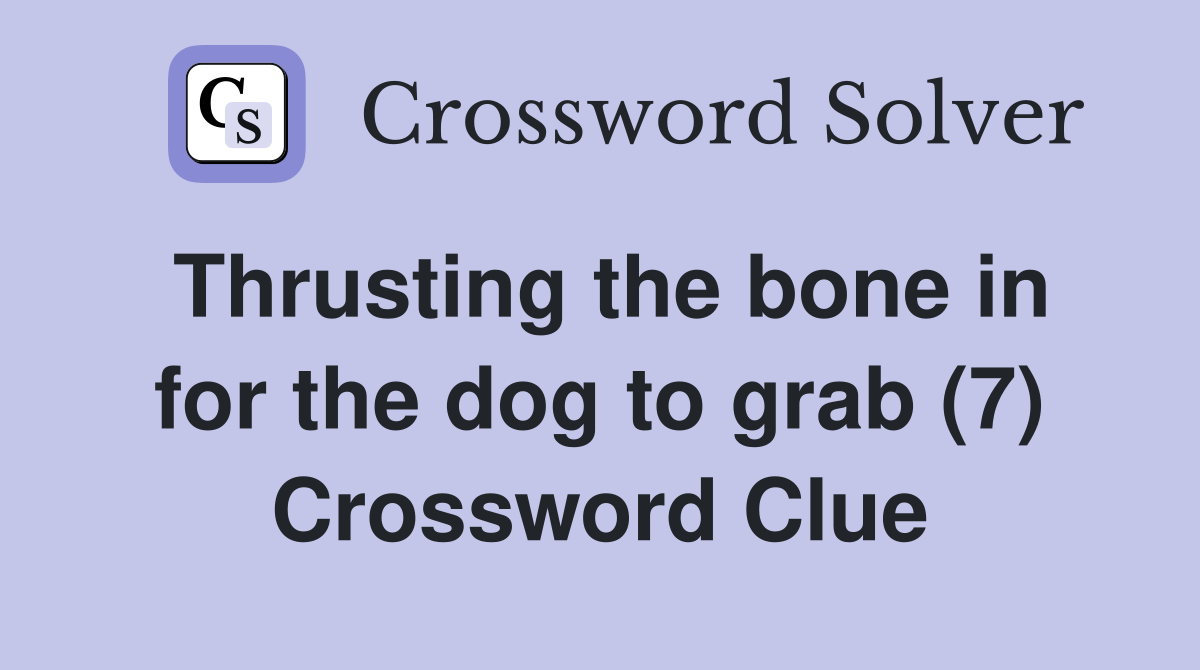 Thrusting the bone in for the dog to grab (7) Crossword Clue