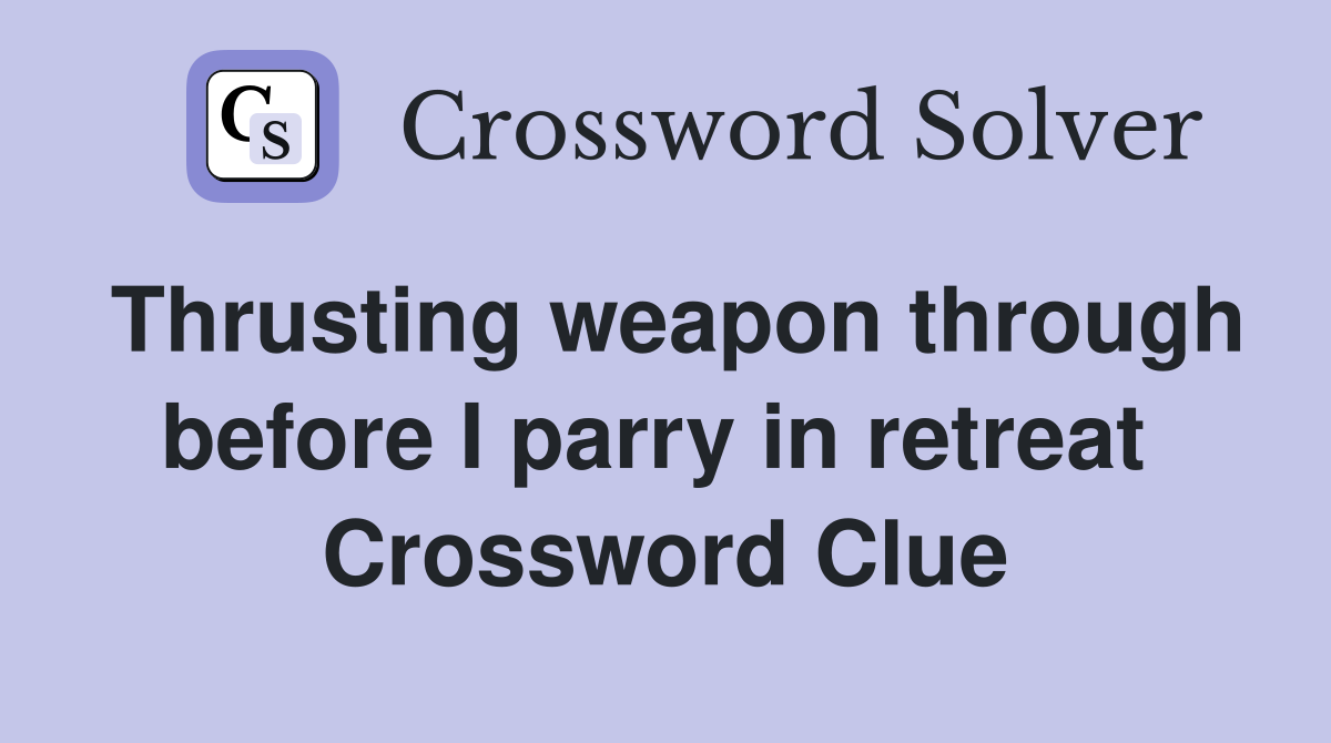 Thrusting weapon through before I parry in retreat  Crossword Clue