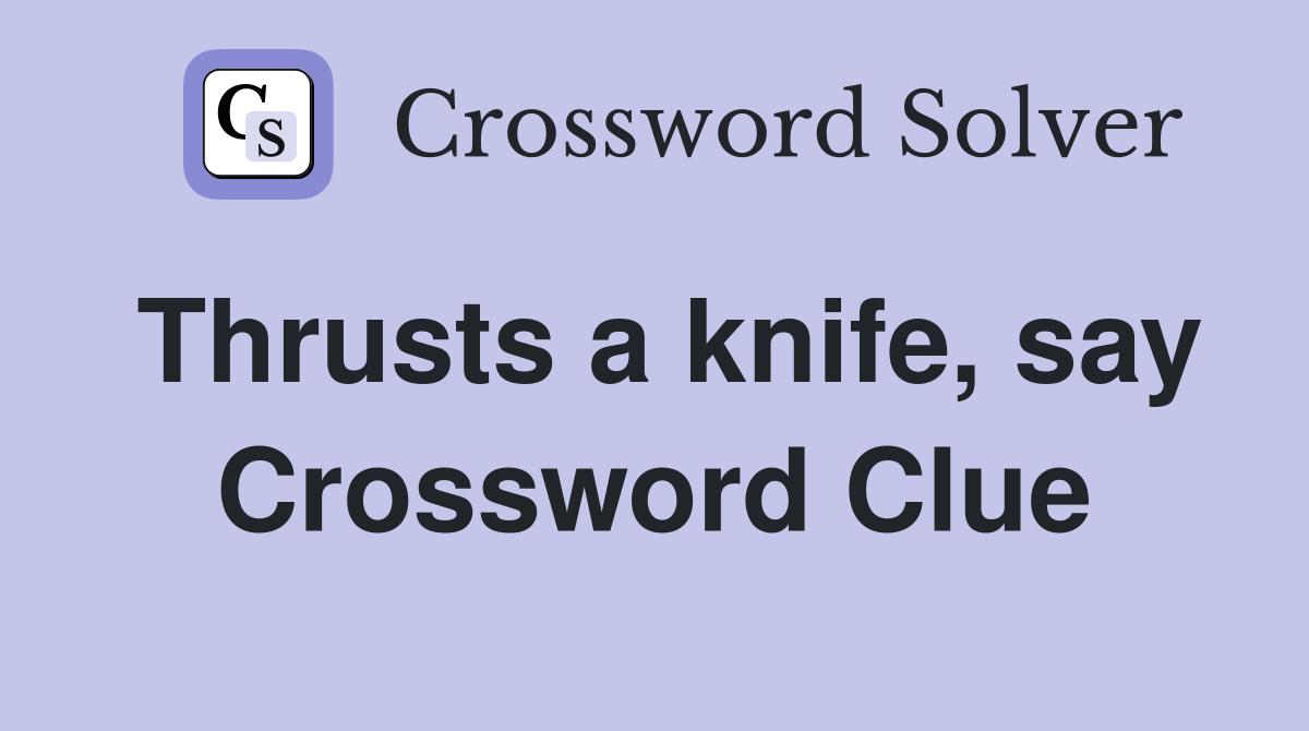 Thrusts a knife, say Crossword Clue