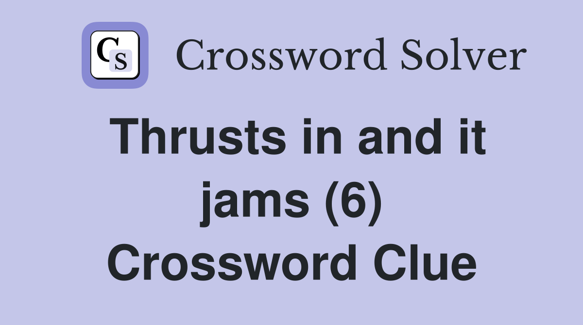 Thrusts in and it jams (6) Crossword Clue