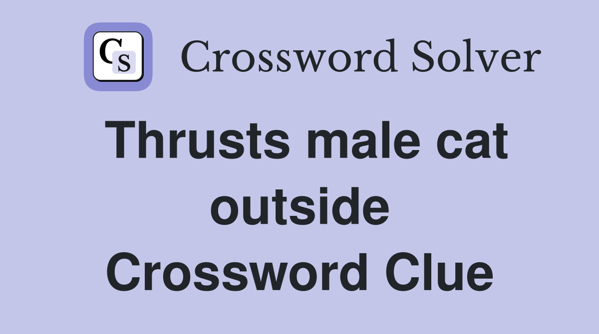 Thrusts male cat outside Crossword Clue