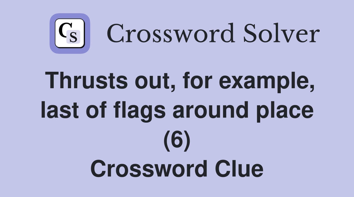Thrusts out, for example, last of flags around place (6) Crossword Clue