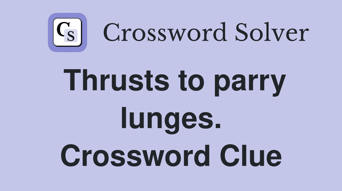 Thrusts to parry lunges. Crossword Clue