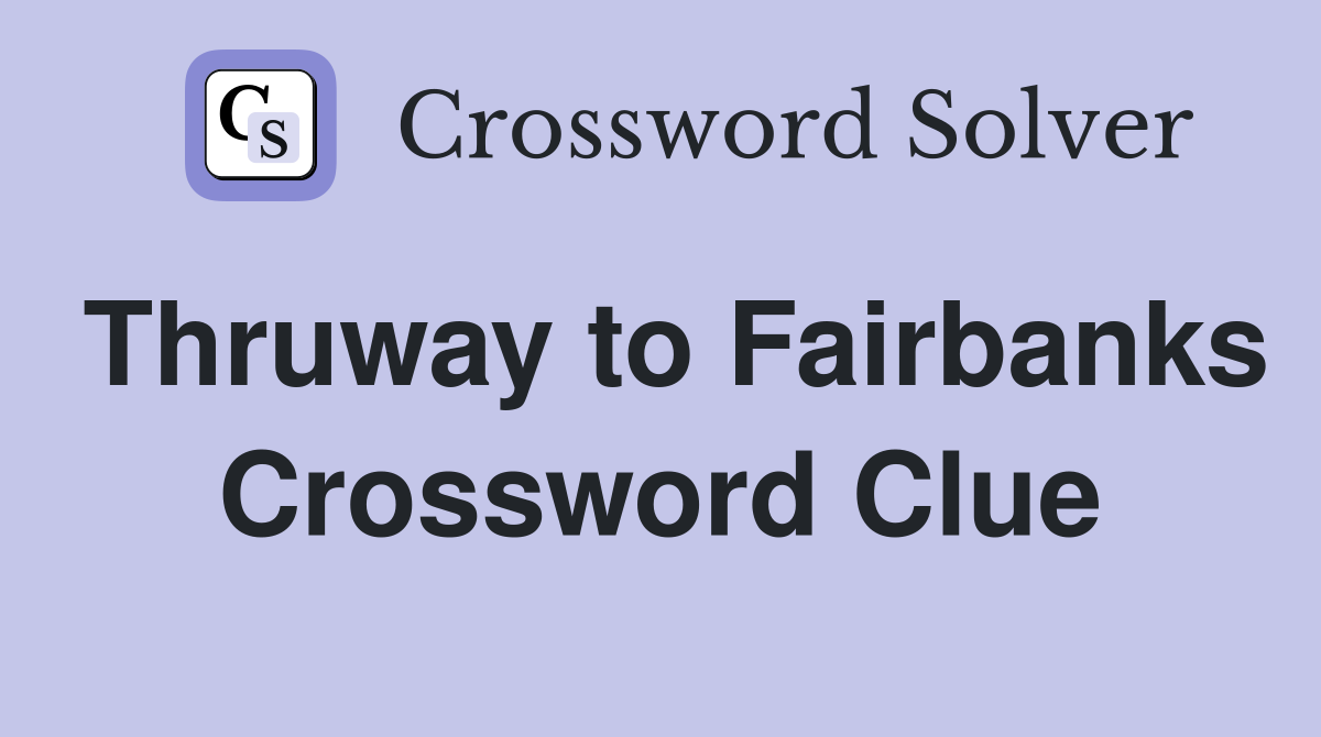 Thruway to Fairbanks Crossword Clue