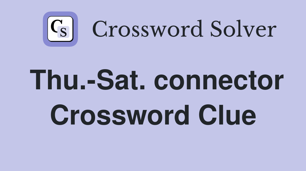 Thu.-Sat. connector Crossword Clue