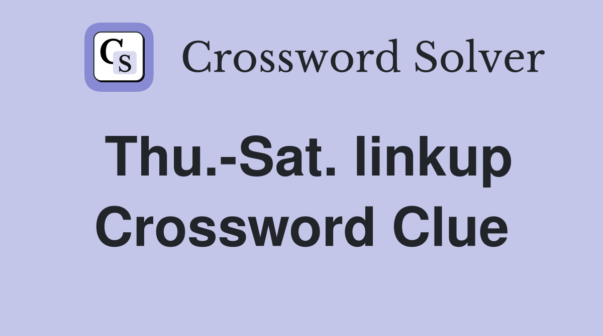 Thu.-Sat. linkup Crossword Clue