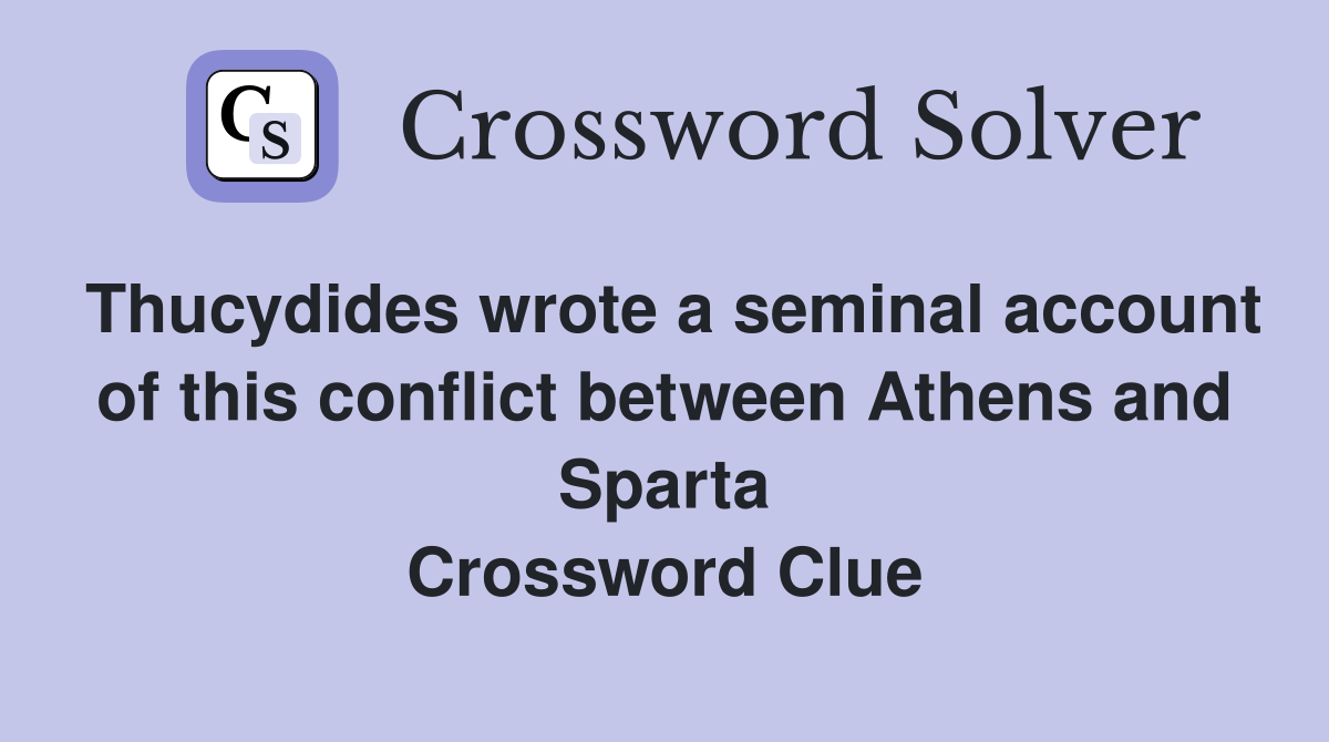 Thucydides wrote a seminal account of this conflict between Athens and Sparta Crossword Clue