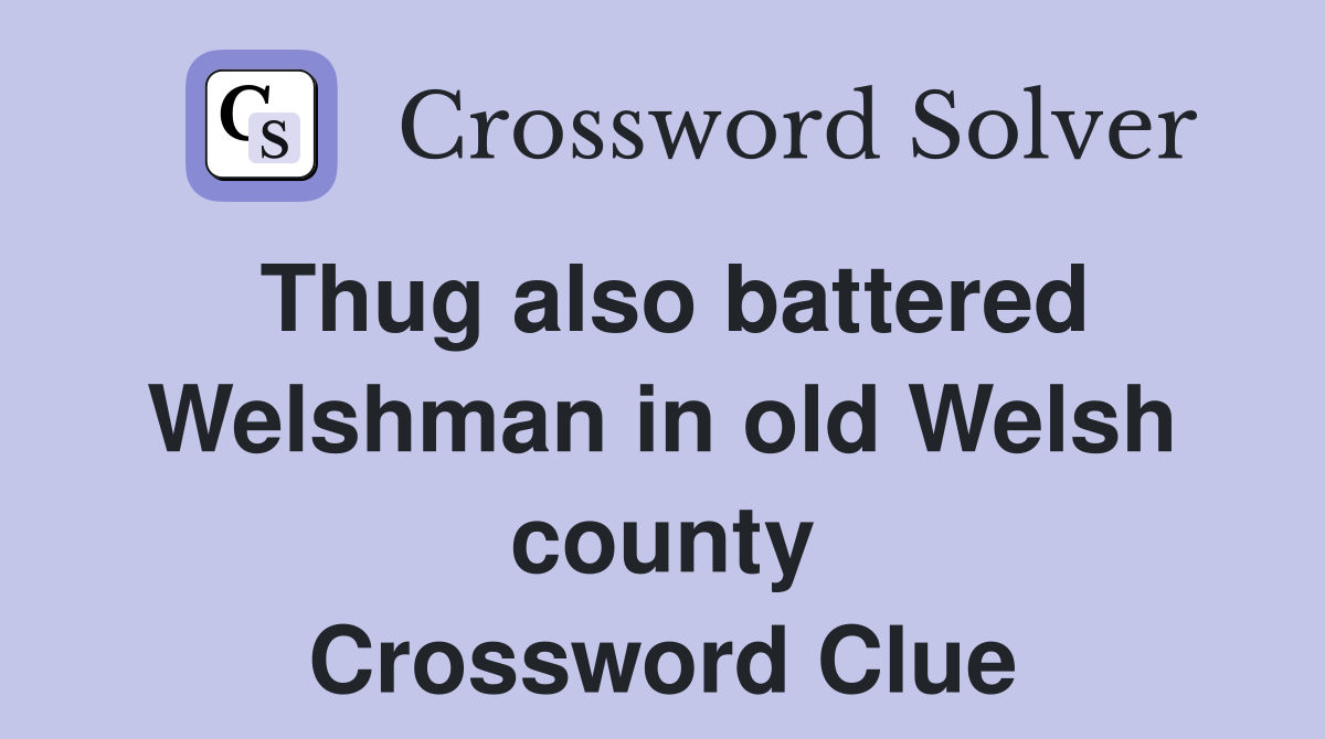 Thug also battered Welshman in old Welsh county Crossword Clue