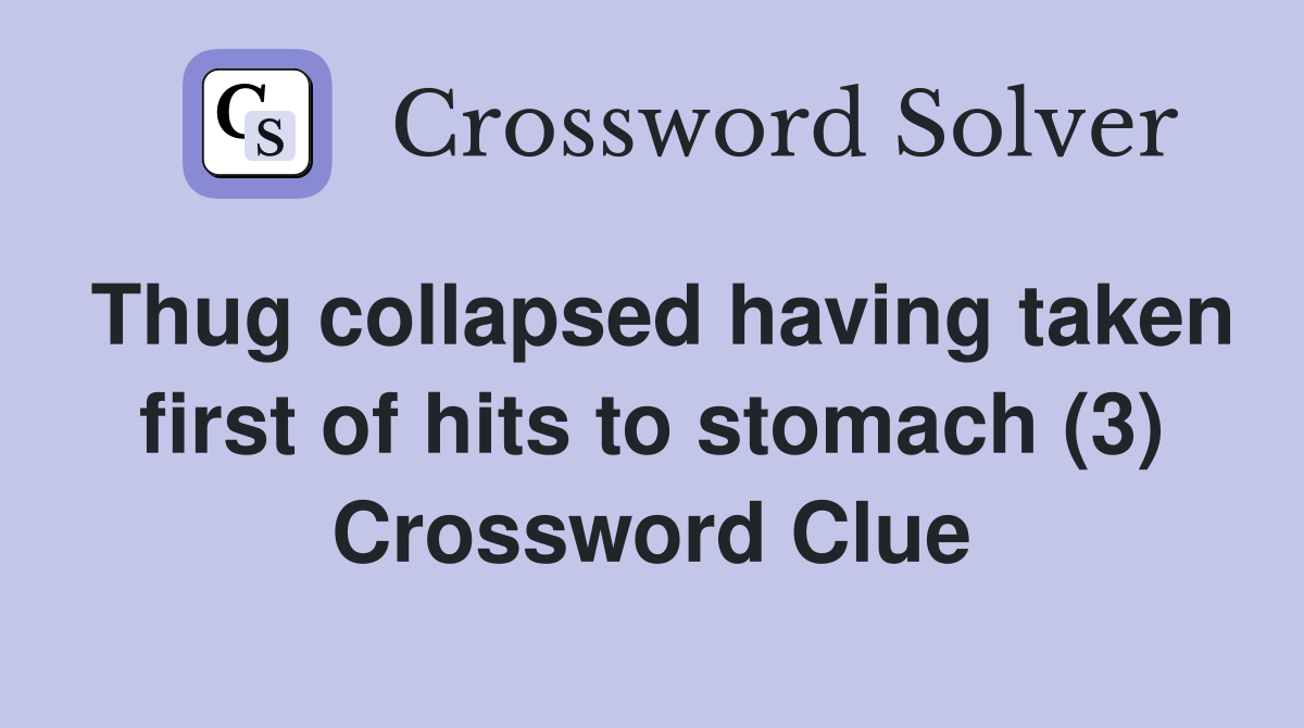 Thug collapsed having taken first of hits to stomach (3) Crossword Clue