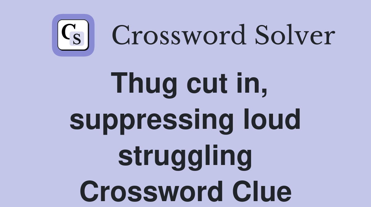 Thug cut in, suppressing loud struggling Crossword Clue