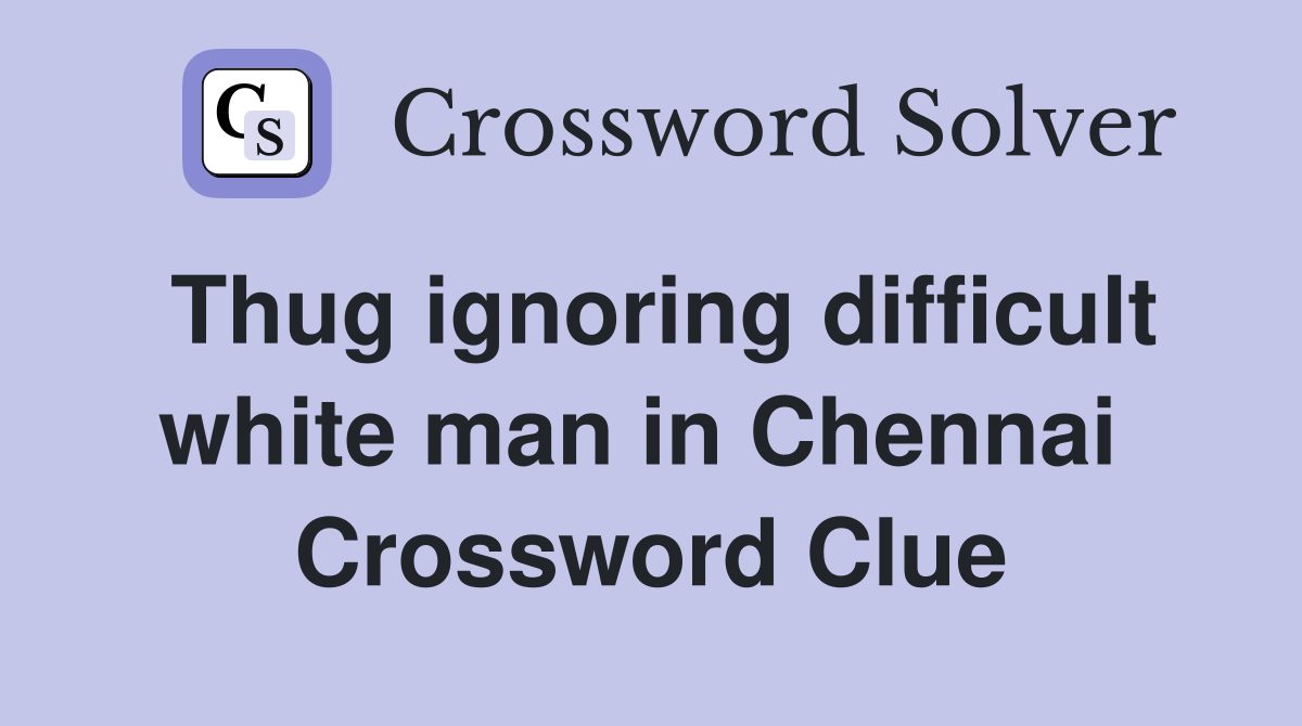 Thug ignoring difficult white man in Chennai  Crossword Clue