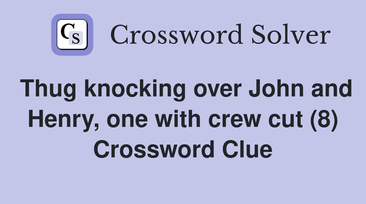 Thug knocking over John and Henry, one with crew cut (8) Crossword Clue